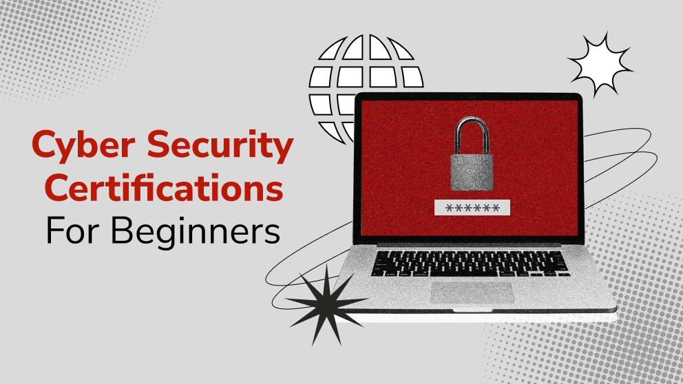 Cyber Security Certifications For Beginners: How To Start Your Career 