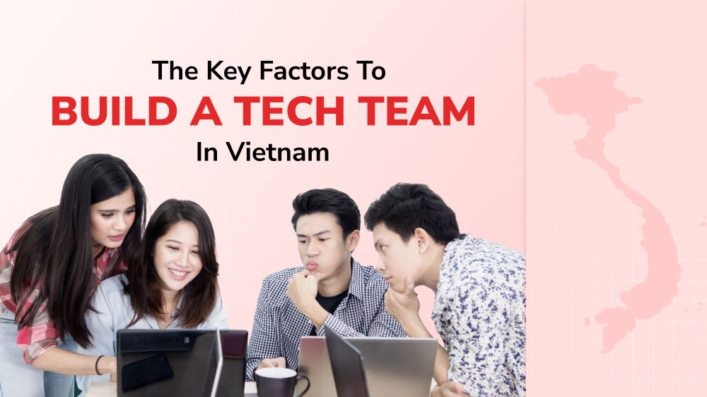Key Factors to Build a Tech Team in Vietnam