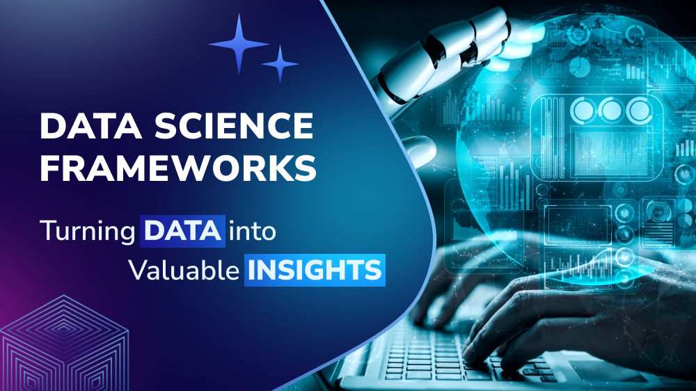 Data Science Frameworks Turning Data Into Valuable Insights