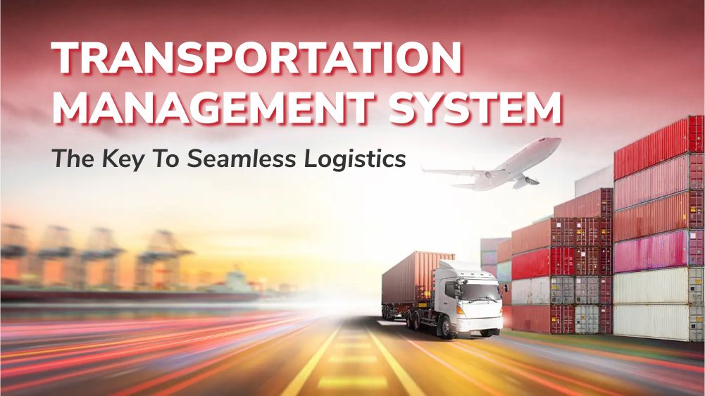 Transportation Management System: The Key to Seamless Logistics 